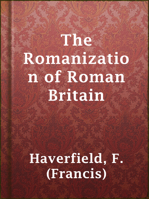 Title details for The Romanization of Roman Britain by F. (Francis) Haverfield - Available